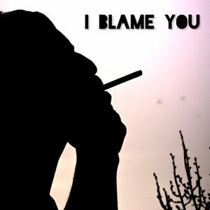 I BLAME YOU