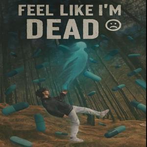 Feel like I’m dead