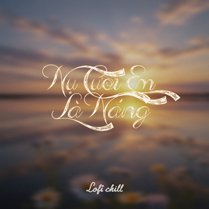Nụ Cười Em Là Nắng (Lofi Chill)