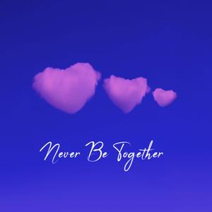 Never Be Together