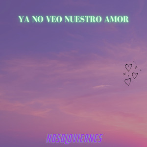 Ya No Veo Nuestro Amor