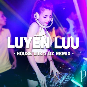Lưu Luyến (House Lak Remix)