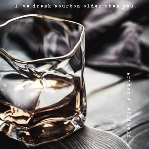 I've Drank Bourbon Older Than You