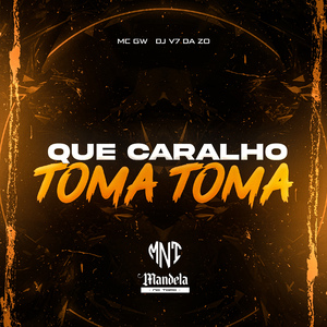 Que Caralho Toma Toma