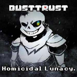 (DUSTTRUST) Homicidal LUNACY
