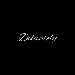 Delicately