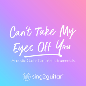 Can't Take My Eyes Off You (Shortened) [Originally Performed by Frankie Valli] (Acoustic Guitar Karaoke)