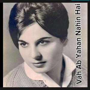 Vah Ab Yahan Nahin Hai