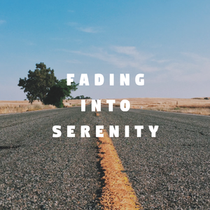 Fading into Serenity