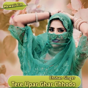 Tere Upar Ghar Chhodo