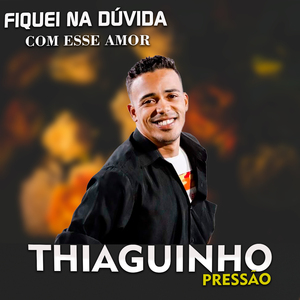 Fiquei Na Dúvida Com Esse Amor
