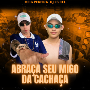 ABRAÇA SEU AMIGO DA CACHAÇA (DJ LS 011)