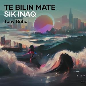 Te Bilin Mate Sik Inaq