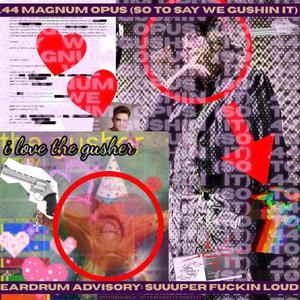 .44 MAGNUM OPUS (SO TO SAY WE GUSHIN' IT) [Mouker Mix]