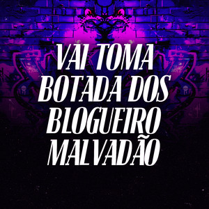Vai Toma Botada dos Blogueiro Malvadão