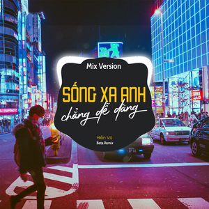 Sống Xa Anh Chẳng Dễ Dàng (Remix)