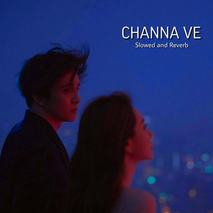 Channa Ve (Slowed and Reverb)