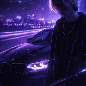 Too Fast//Motion