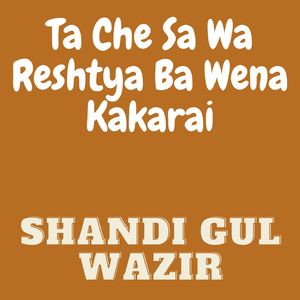 Ta Che Sa Wa Reshtya Ba Wena Kakarai