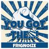 Frignoize - You Got The ...!