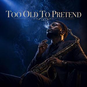 TOO OLD TO PRETEND (Blues)