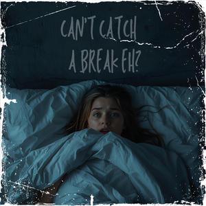 Can't Catch A Break Eh?