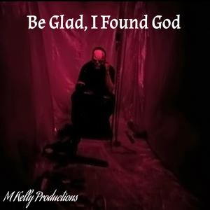 Be Glad I Found God