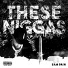 Sam Pain - These Niggas