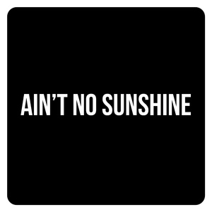 Ain’t No Sunshine