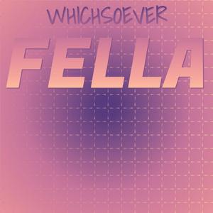 Whichsoever Fella