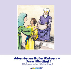 Abenteuerliche Reisen - Jesu Kindheit