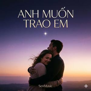 ANH MUỐN TRAO EM
