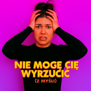 Nie mogę Cię wyrzucić (z myśli)