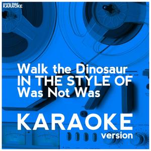 Walk the Dinosaur (In the Style of Was Not Was) [Karaoke Version]
