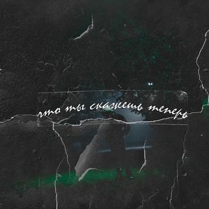 что ты скажешь теперь