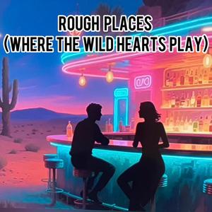 Rough Places (Where the Wild Hearts Play)