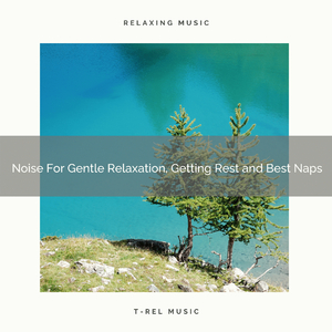 Noise For Gentle Relaxation, Getting Rest and Best Naps
