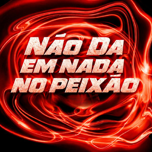 NÃO DA EM NADA NO PEIXÃO