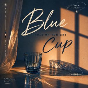 Blue Cup (Hold On Tonight)