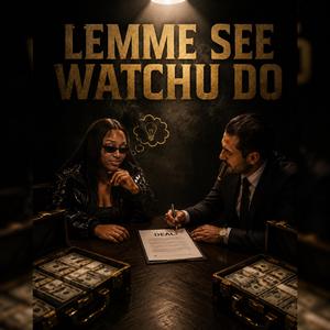 Lemme See Watchu Do