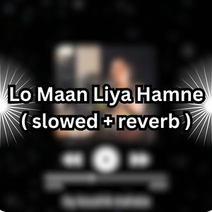Lo Maan Liya Hamne ( slowed reverb )