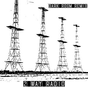 Two Way Radio (Dark Room Remix)