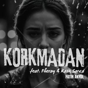 Korkmadan (feat. Pheray & Kaan Sarıca)