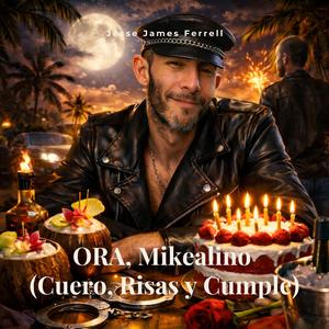 ORA, Mikealino (Cuero, Risas y Cumple)