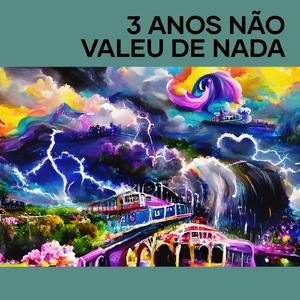 3 Anos Não Valeu de Nada