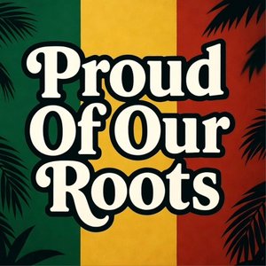 Proud Of Our Roots