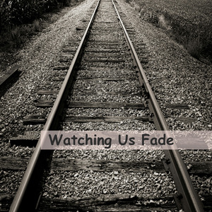Watching Us Fade