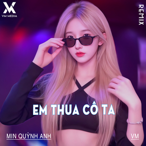 Em Thua Cô Ta (VM Remix)