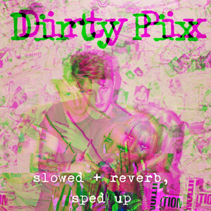DIRTY PIXX slowed + reverb