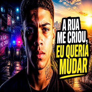A Rua Me Criou… Eu Queria Mudar